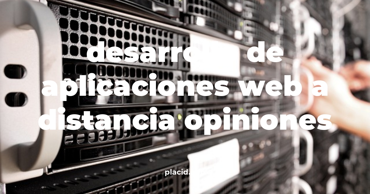 Desarrollo de aplicaciones web a distancia opiniones | Todo lo que necesitas saber