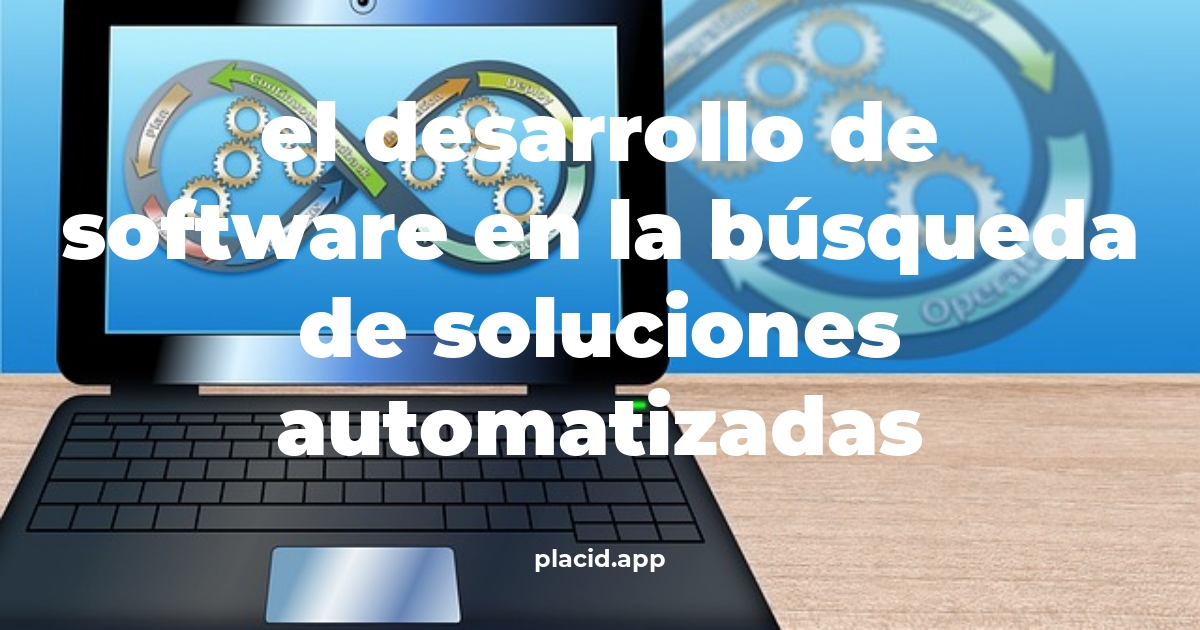 El desarrollo de software en la búsqueda de soluciones automatizadas | Todo lo que necesitas saber