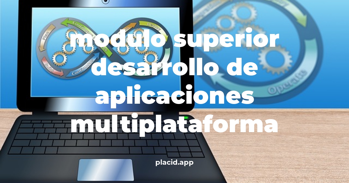 Modulo superior desarrollo de aplicaciones multiplataforma | Beneficios