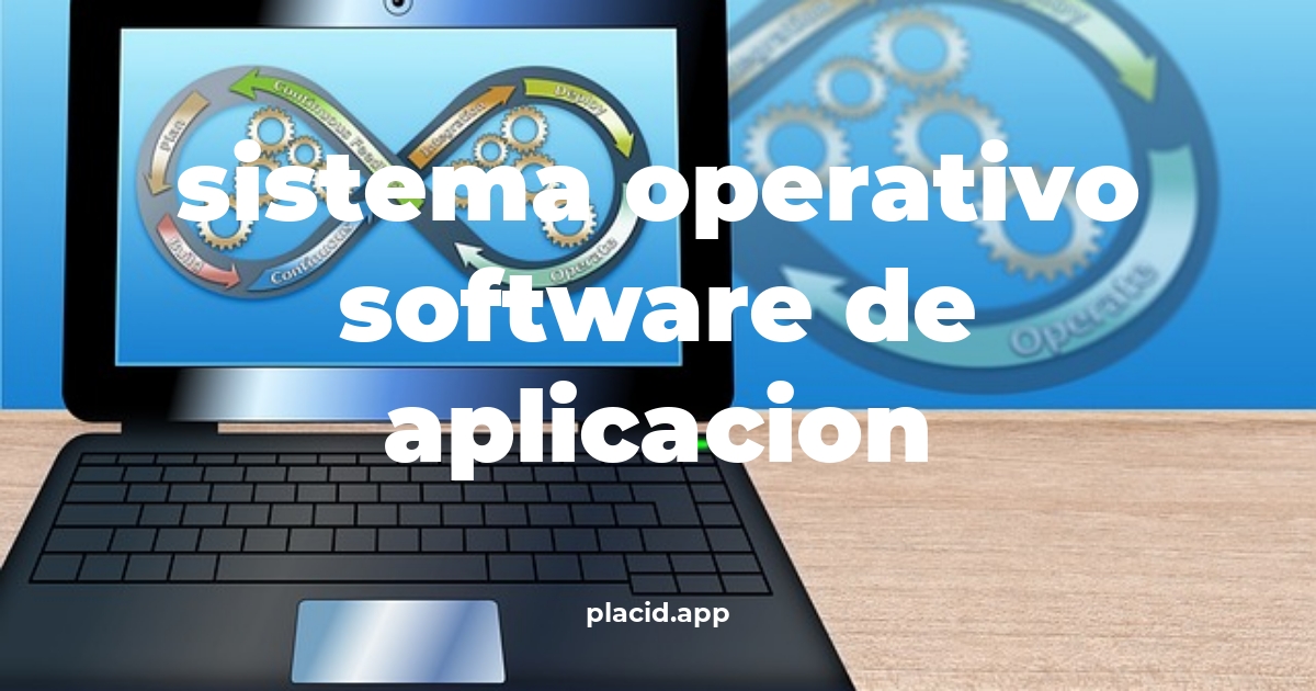 Sistema operativo software de aplicacion | Todo lo que necesitas saber