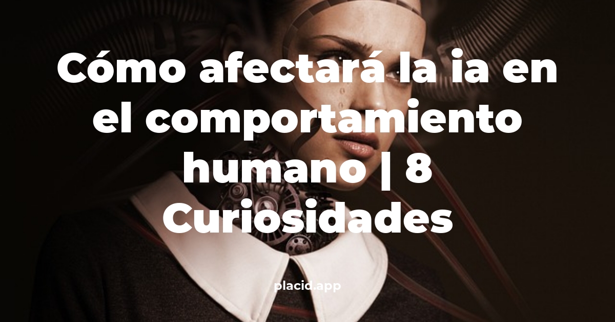 Cómo afectará la IA en el comportamiento humano