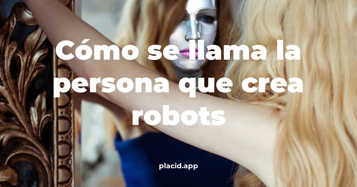 Cómo se llama la persona que crea robots | 8 Respuestas interesantes