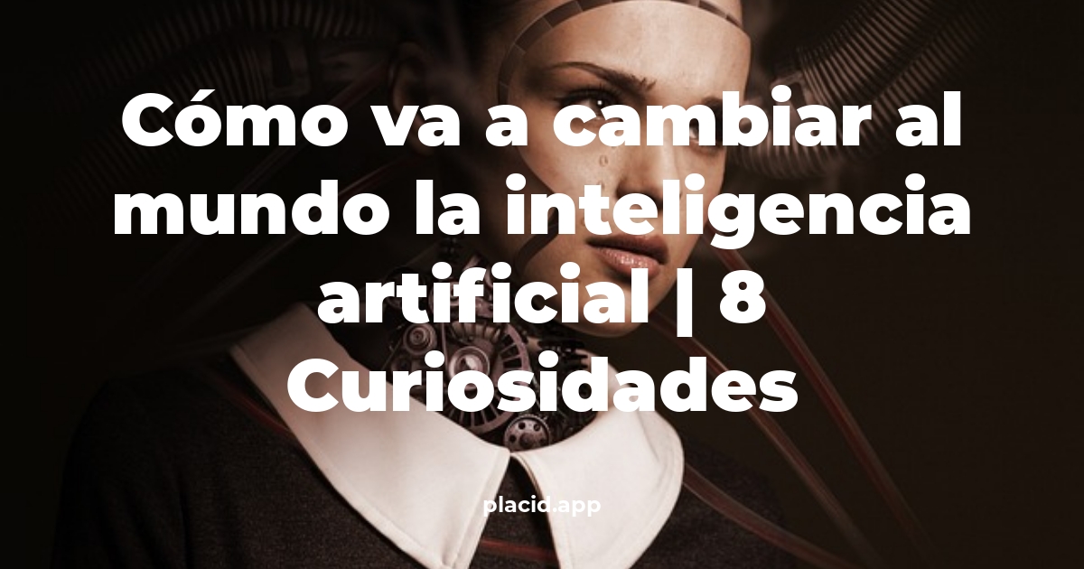 Cómo va a cambiar al mundo la inteligencia artificial