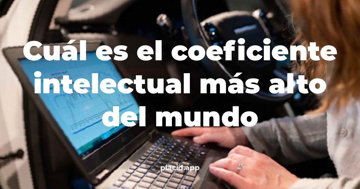 Cuál es el coeficiente intelectual más alto del mundo | Beneficios