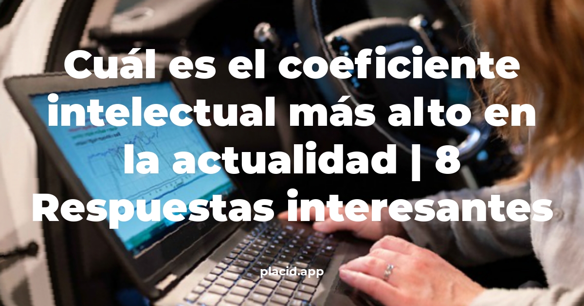 Cuál es el coeficiente intelectual más alto en la actualidad