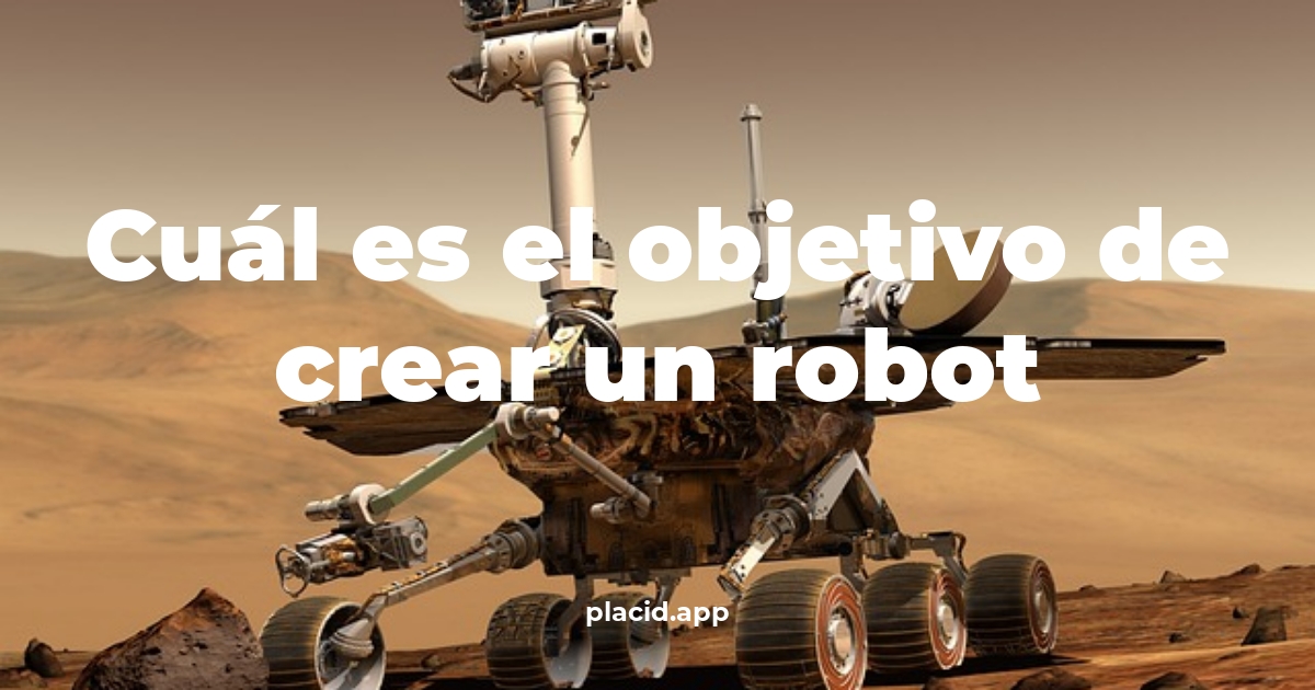 Cuál es el objetivo de crear un robot | Todo lo que necesitas saber