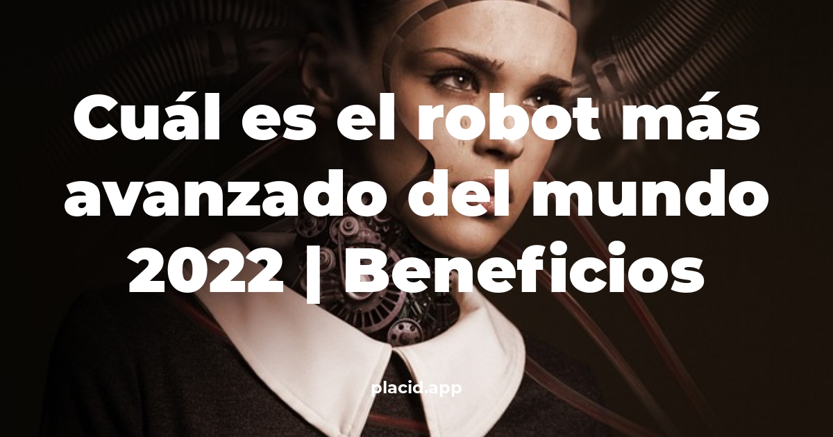 Cuál es el robot más avanzado del mundo 2022