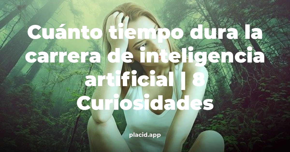 Cuánto tiempo dura la carrera de inteligencia artificial