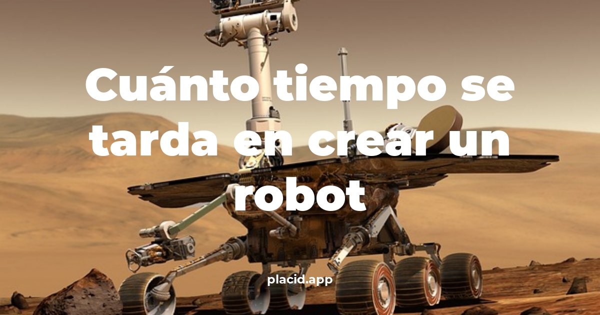 Cuánto tiempo se tarda en crear un robot | Todo lo que necesitas saber