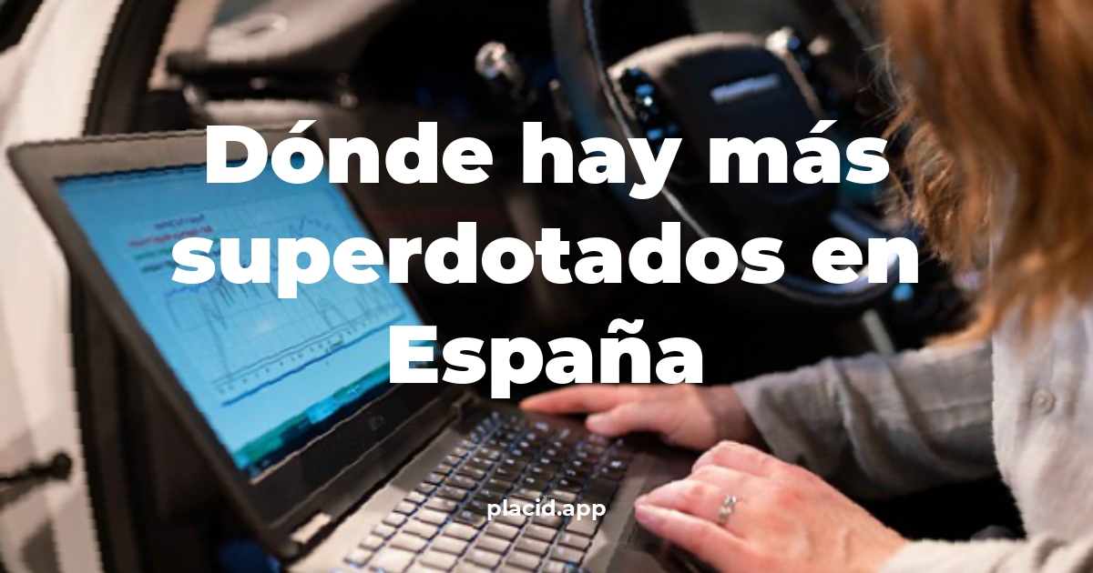 Dónde hay más superdotados en españa | Todo lo que necesitas saber