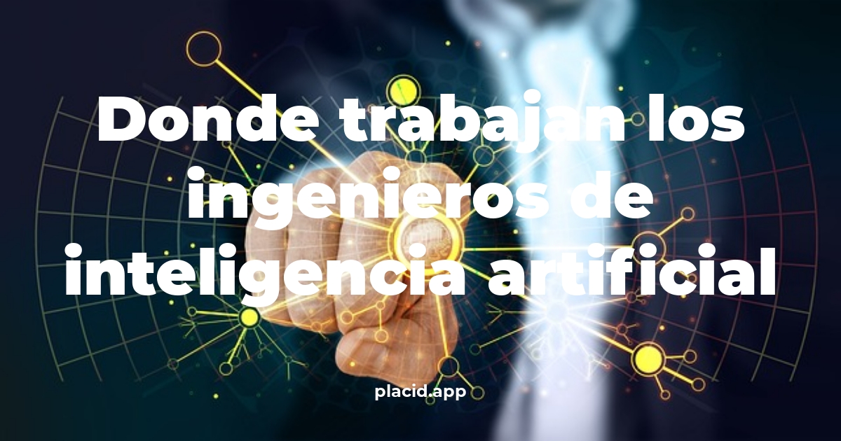 Donde trabajan los ingenieros de inteligencia artificial | 8 Respuestas interesantes