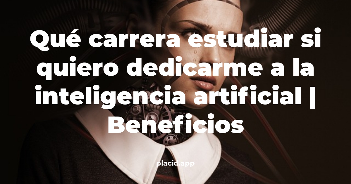 Qué carrera estudiar si quiero dedicarme a la inteligencia artificial