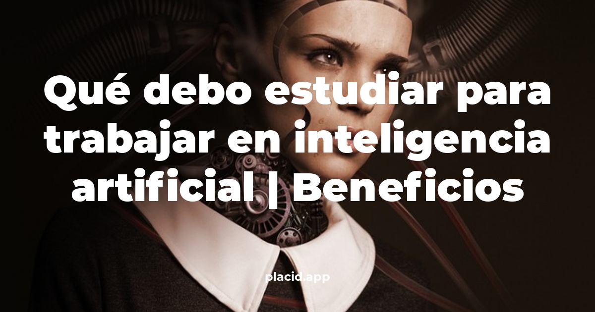 Qué debo estudiar para trabajar en inteligencia artificial