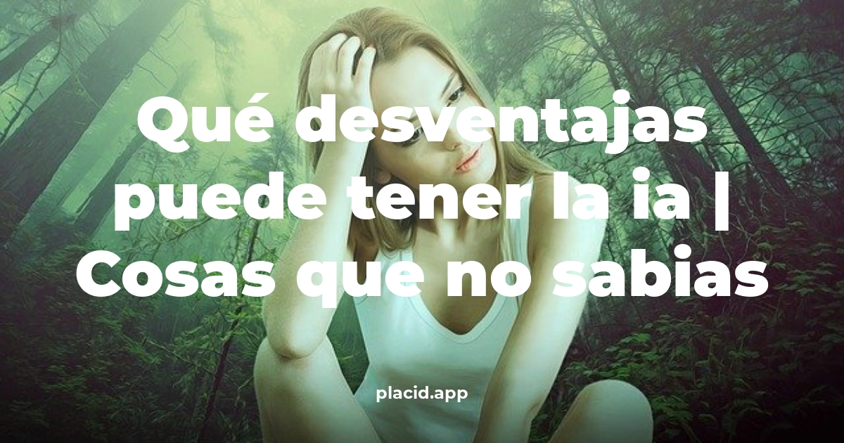 Qué desventajas puede tener la IA