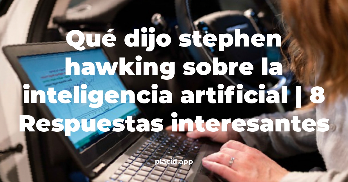 Qué dijo Stephen Hawking sobre la inteligencia artificial