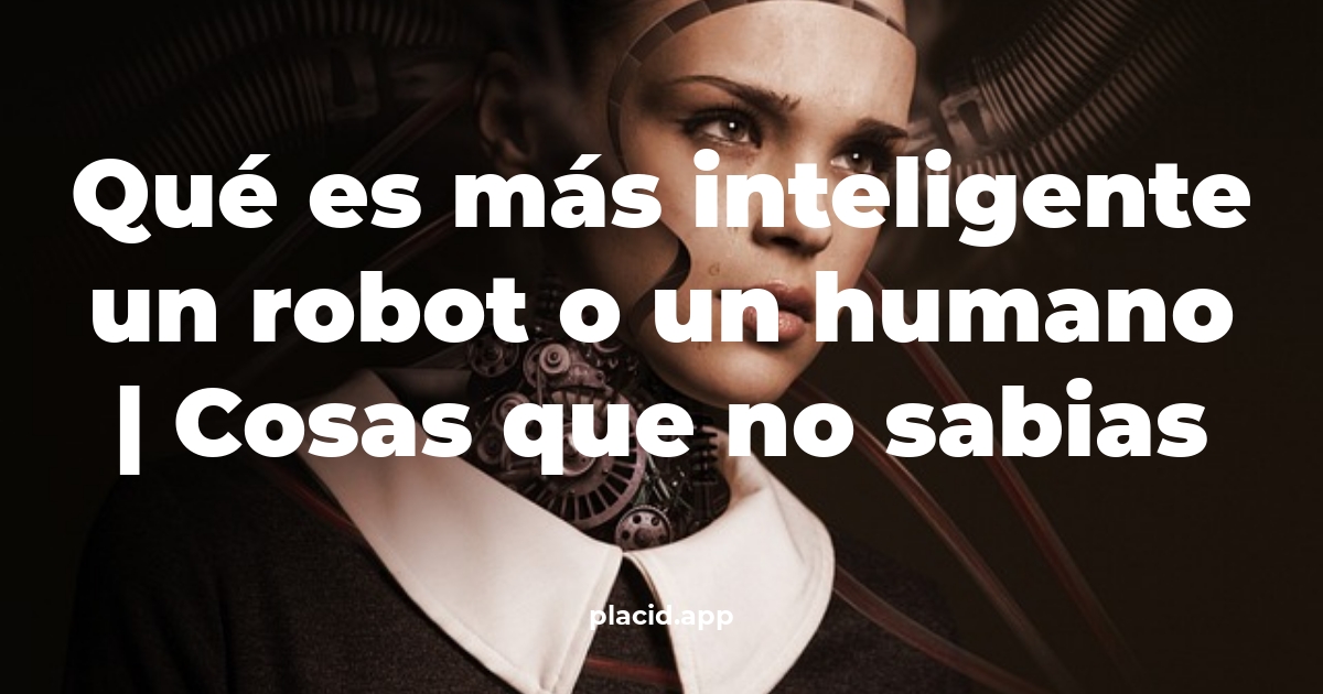 Qué es más inteligente un robot o un humano