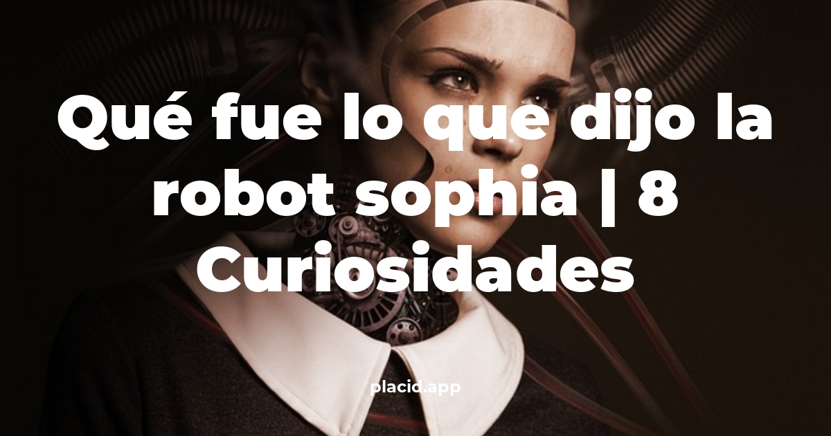 Qué fue lo que dijo la robot Sophia