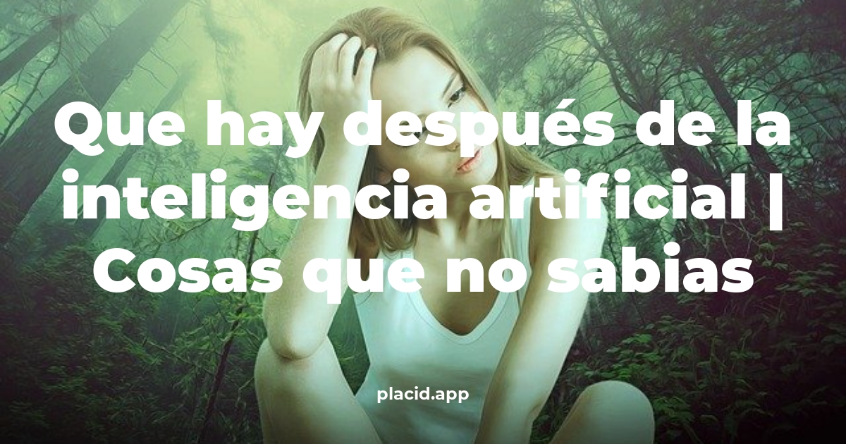 Que hay después de la inteligencia artificial