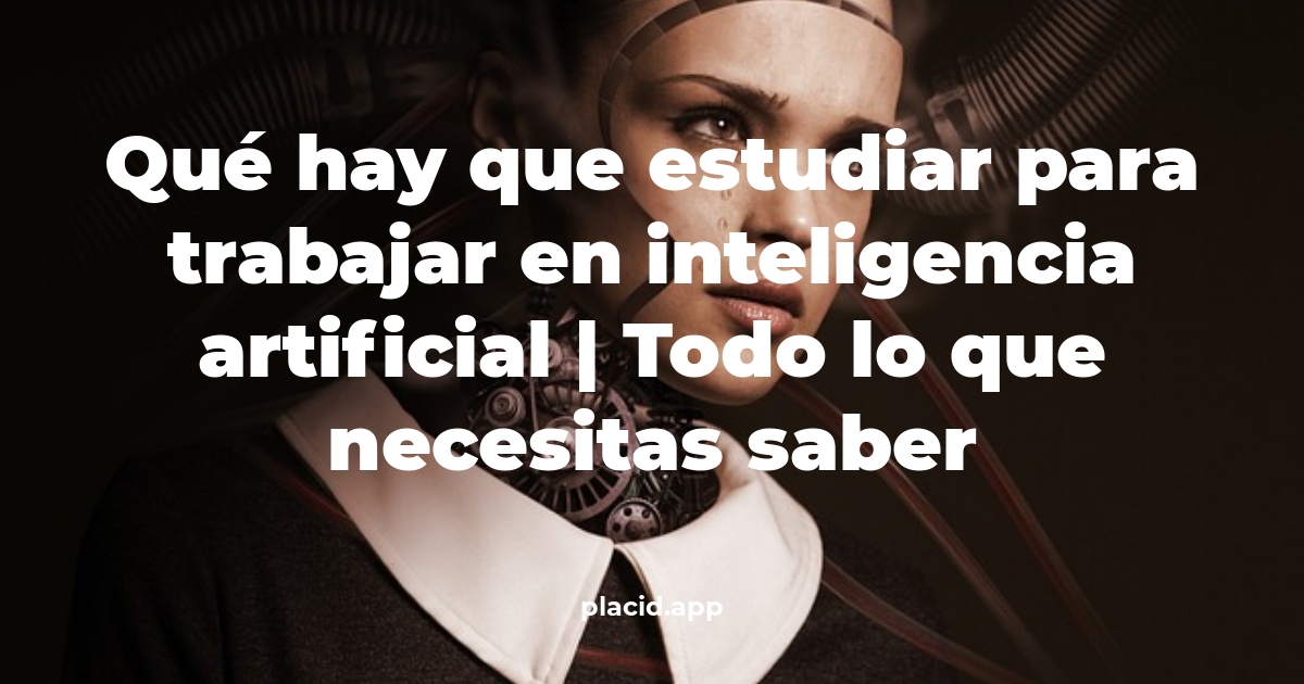 Qué hay que estudiar para trabajar en inteligencia artificial