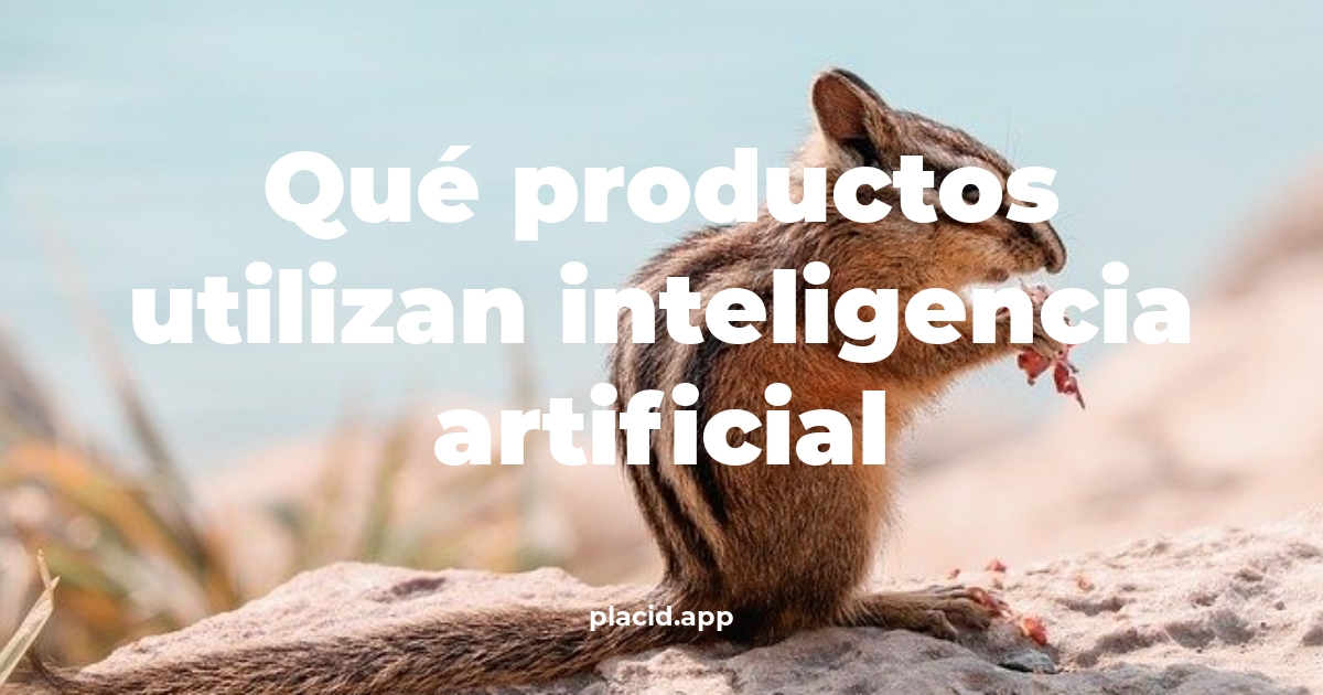 Qué productos utilizan inteligencia artificial | 8 Respuestas interesantes