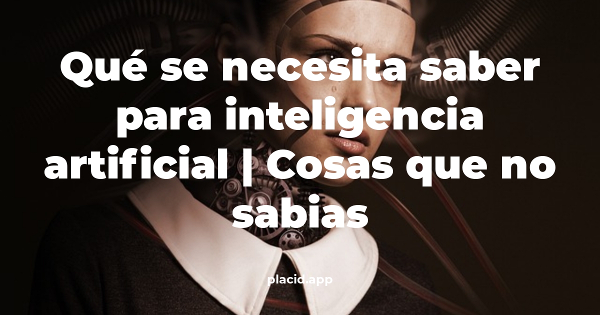 Qué se necesita saber para inteligencia artificial