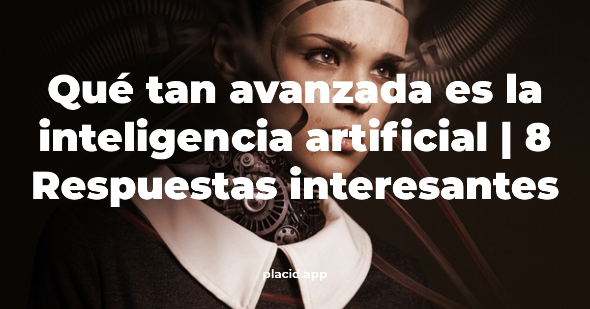 Qué tan avanzada es la inteligencia artificial