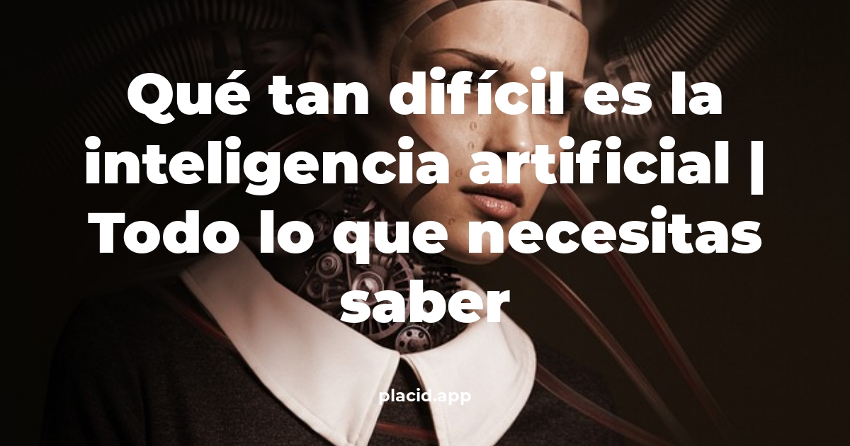 Qué tan difícil es la inteligencia artificial