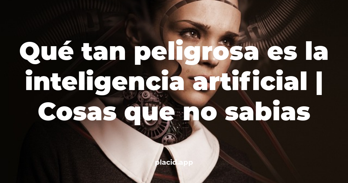 Qué tan peligrosa es la inteligencia artificial