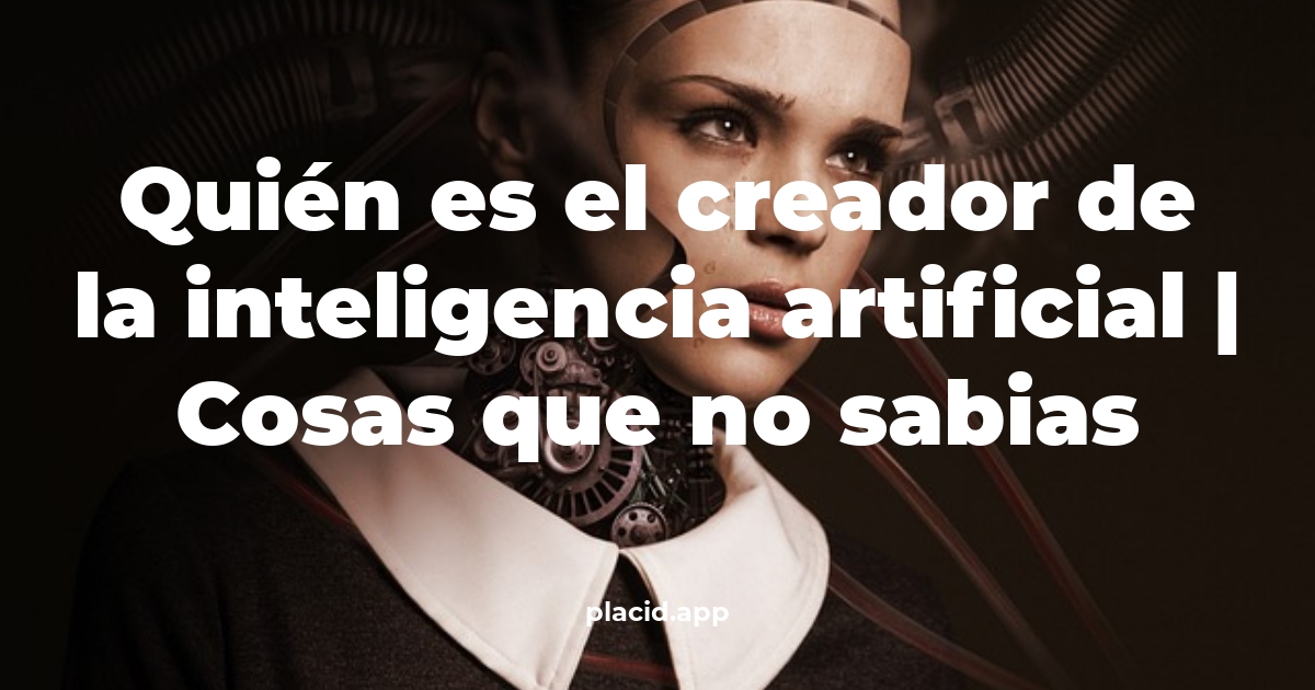 Quién es el creador de la inteligencia artificial
