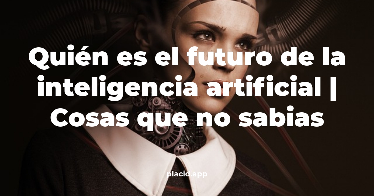 Quién es el futuro de la inteligencia artificial