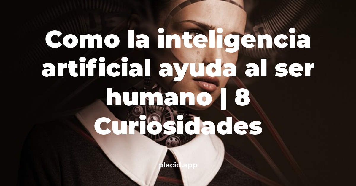 como la inteligencia artificial ayuda al ser humano