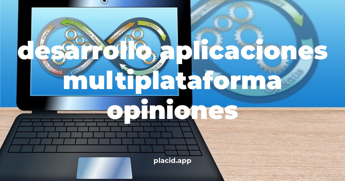 Desarrollo aplicaciones multiplataforma opiniones | Cosas que no sabias