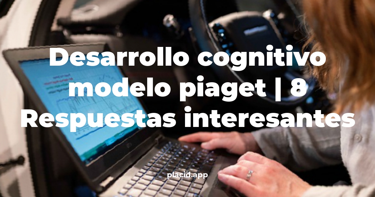 desarrollo cognitivo modelo piaget