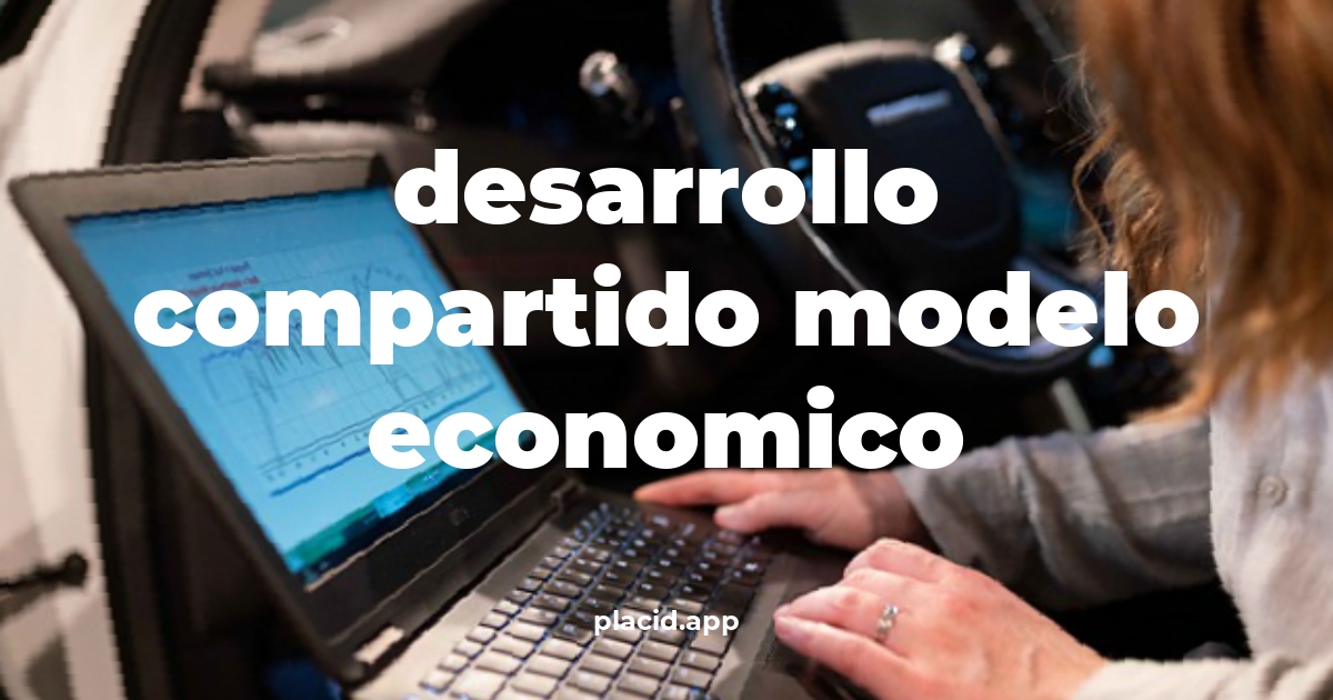 Desarrollo compartido modelo economico | Cosas que no sabias