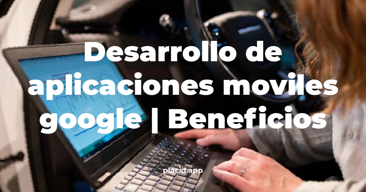 desarrollo de aplicaciones moviles google