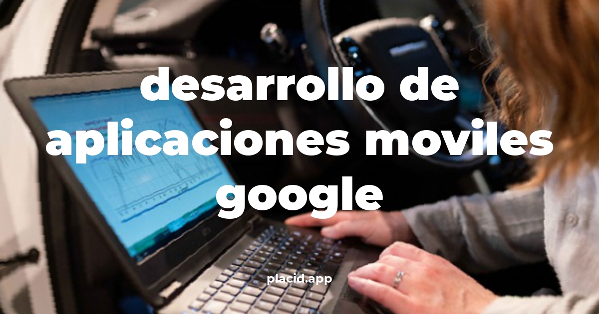 Desarrollo de aplicaciones moviles google | Beneficios