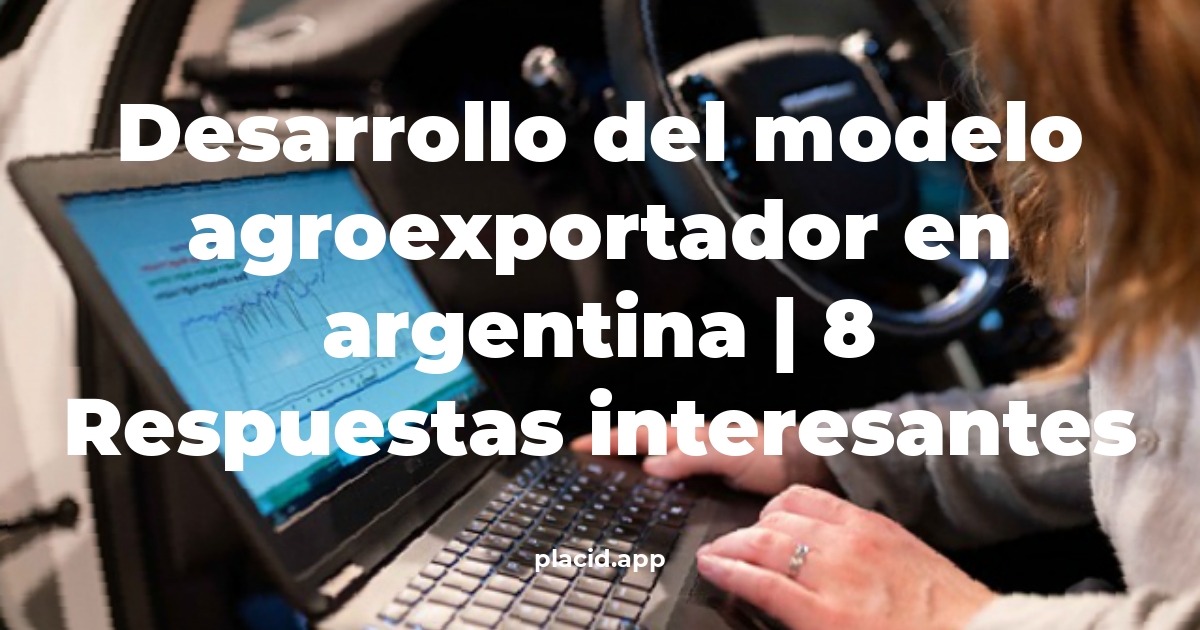 desarrollo del modelo agroexportador en argentina