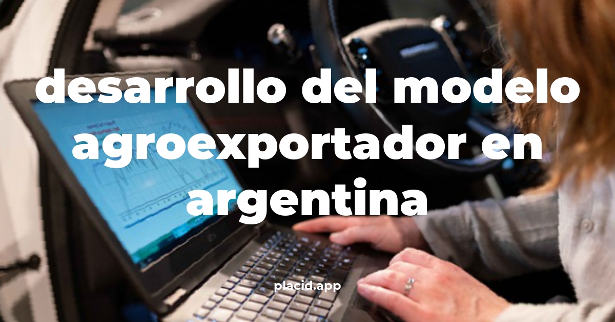 Desarrollo del modelo agroexportador en argentina | 8 Respuestas interesantes