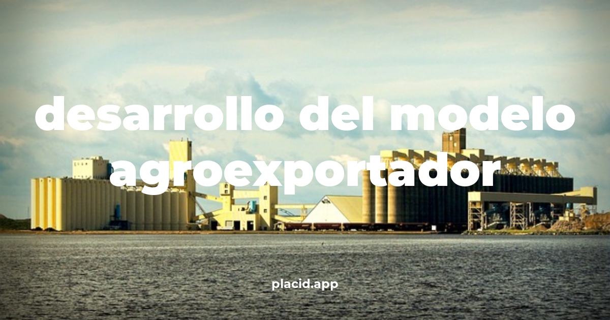 Desarrollo del modelo agroexportador | Todo lo que necesitas saber