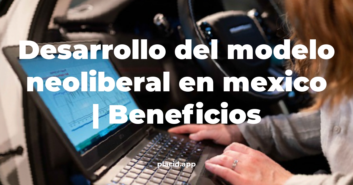 desarrollo del modelo neoliberal en mexico