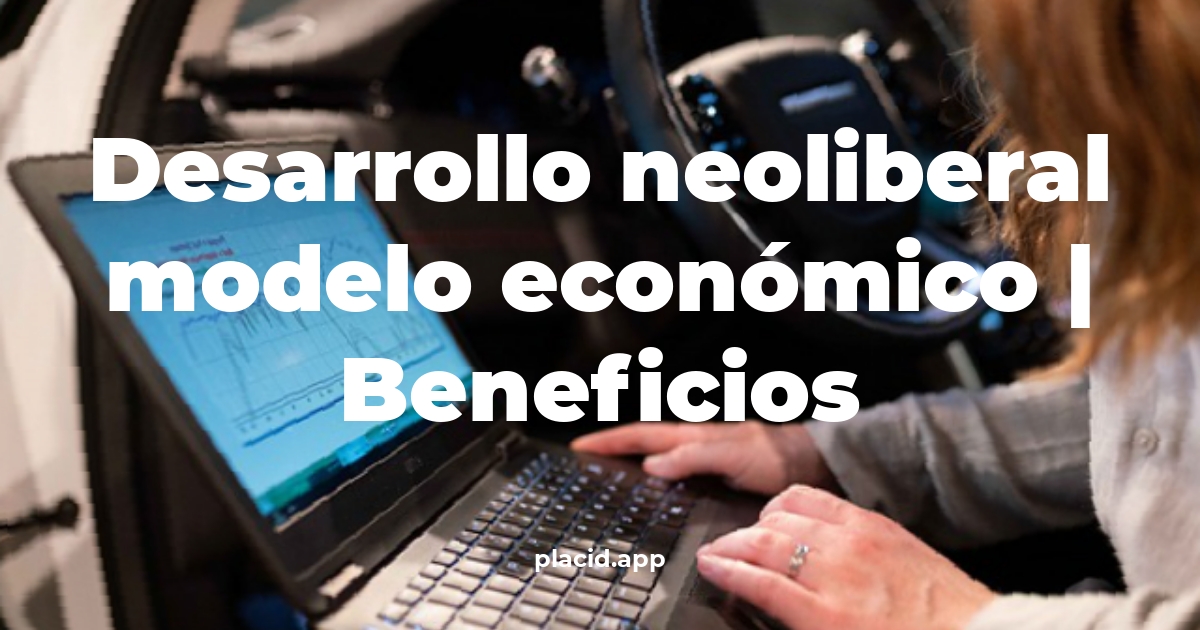 desarrollo neoliberal modelo económico