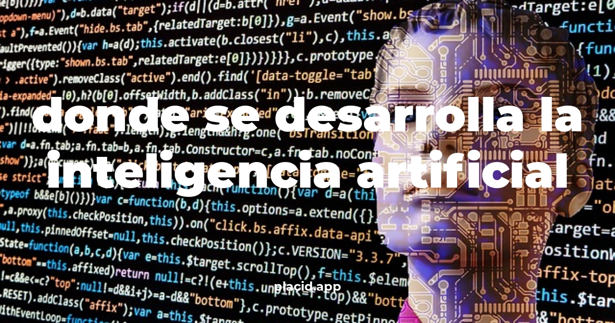 Donde se desarrolla la inteligencia artificial | Todo lo que necesitas saber