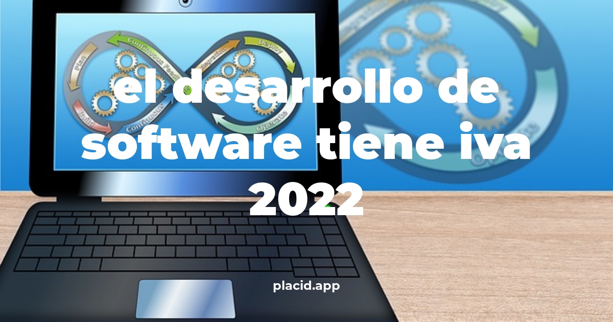 El desarrollo de software tiene iva 2022 | 8 Respuestas interesantes
