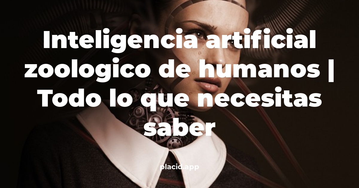 inteligencia artificial zoologico de humanos