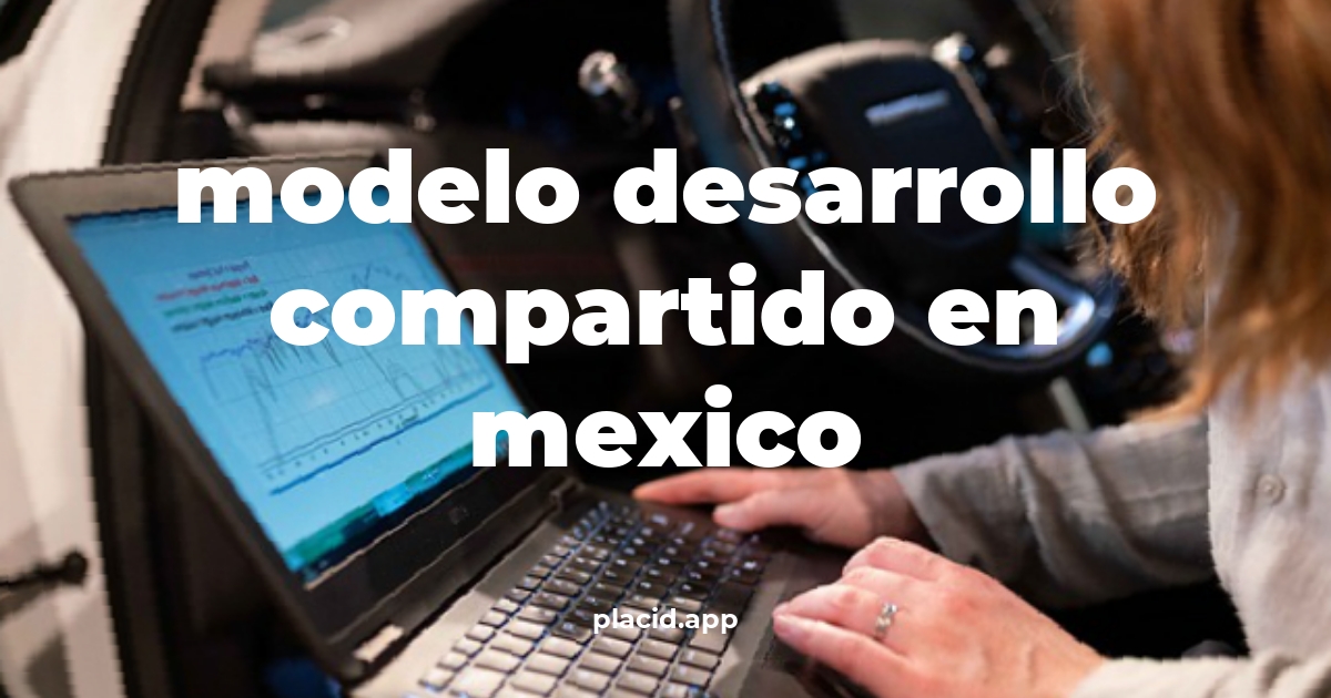 Modelo desarrollo compartido en mexico | 8 Respuestas interesantes