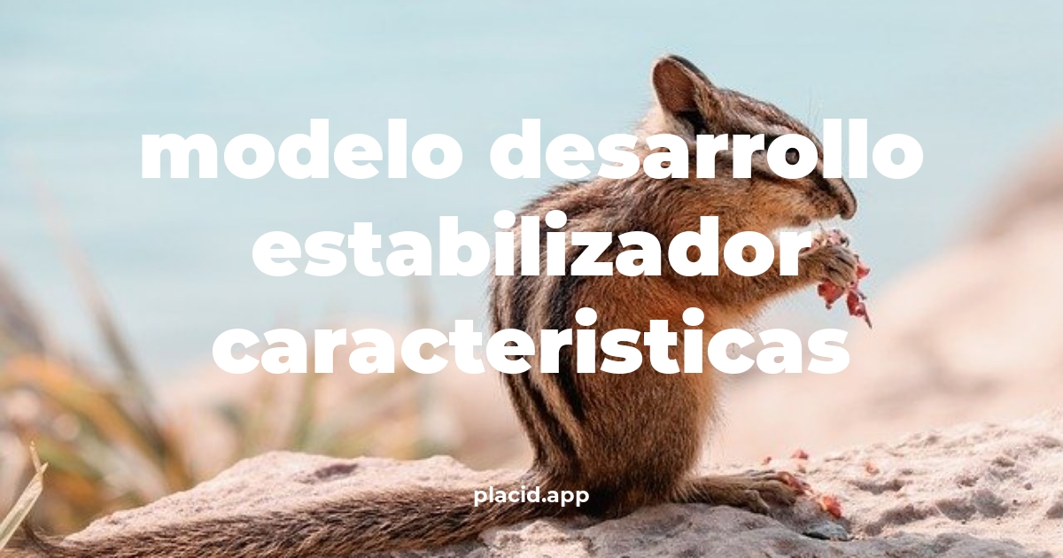 Modelo desarrollo estabilizador caracteristicas | Beneficios