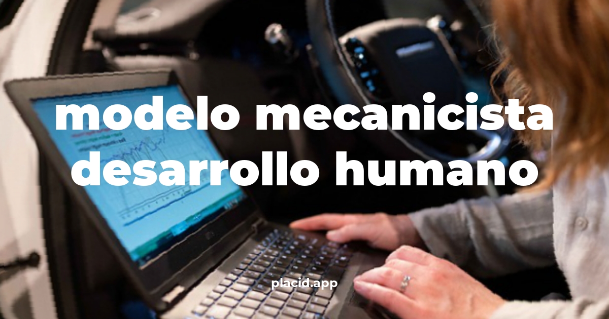 Modelo mecanicista desarrollo humano | Todo lo que necesitas saber