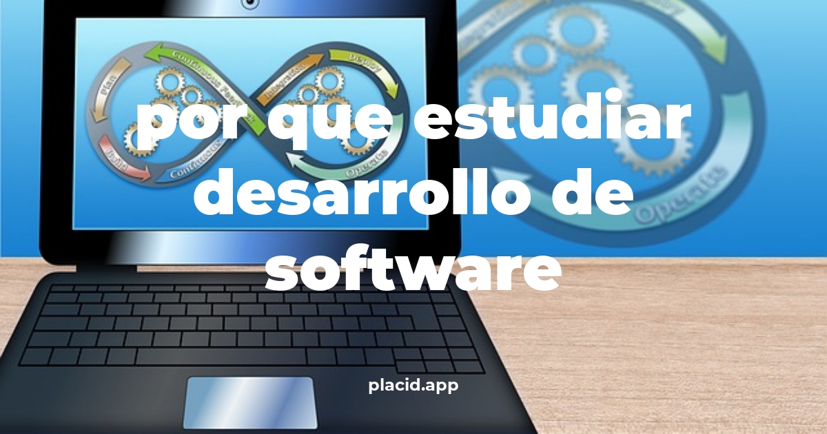 Por que estudiar desarrollo de software | Todo lo que necesitas saber