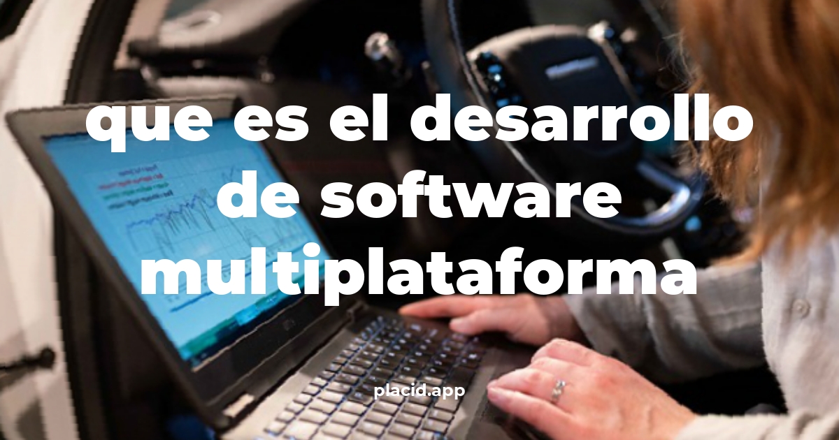 Que es el desarrollo de software multiplataforma | Beneficios