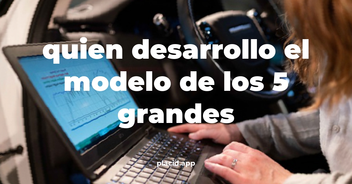 Quien desarrollo el modelo de los 5 grandes | Todo lo que necesitas saber